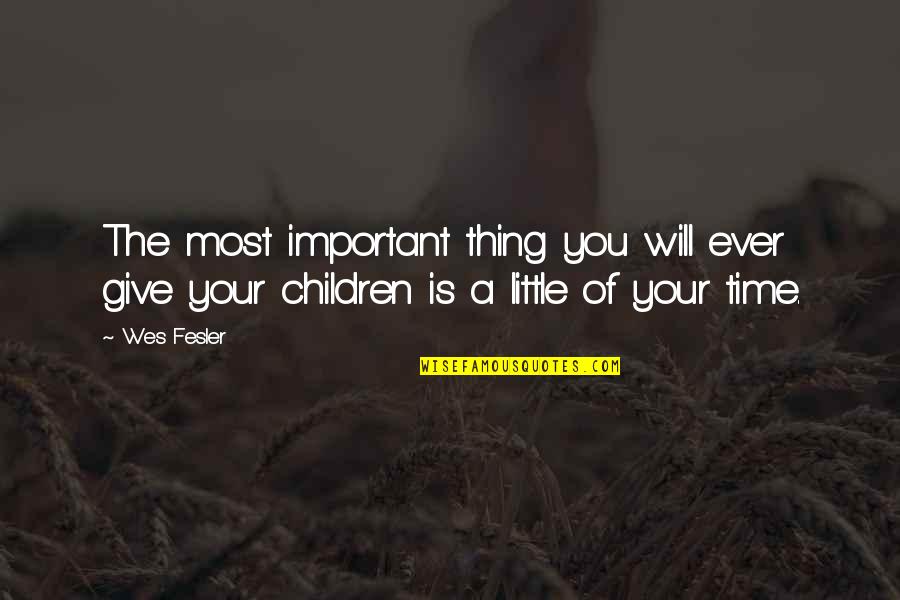 A Little Of Your Time Quotes By Wes Fesler: The most important thing you will ever give