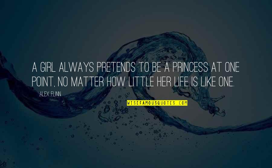 A Little Princess Quotes By Alex Flinn: A girl always pretends to be a princess