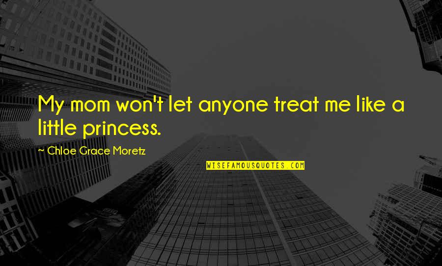 A Little Princess Quotes By Chloe Grace Moretz: My mom won't let anyone treat me like