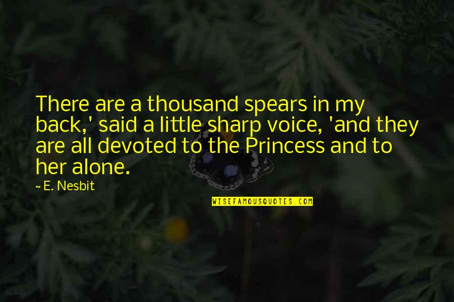 A Little Princess Quotes By E. Nesbit: There are a thousand spears in my back,'