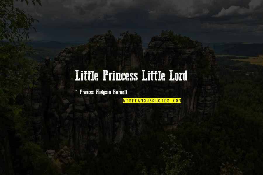 A Little Princess Quotes By Frances Hodgson Burnett: Little Princess Little Lord