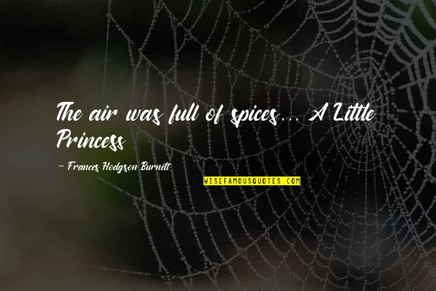 A Little Princess Quotes By Frances Hodgson Burnett: The air was full of spices... A Little