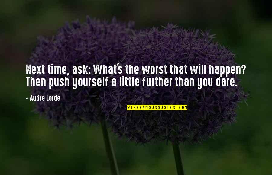A Little Push Quotes By Audre Lorde: Next time, ask: What's the worst that will