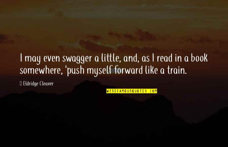 A Little Push Quotes By Eldridge Cleaver: I may even swagger a little, and, as