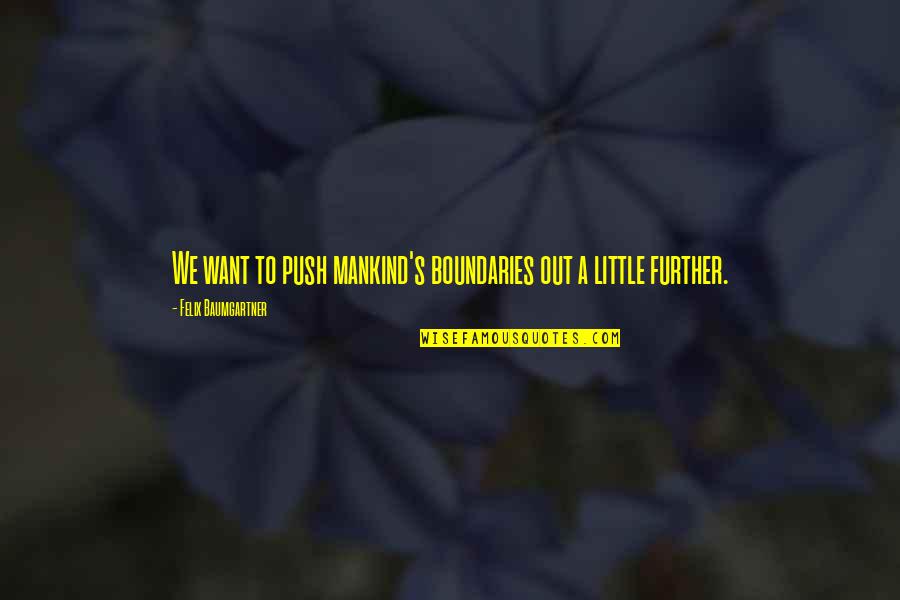 A Little Push Quotes By Felix Baumgartner: We want to push mankind's boundaries out a