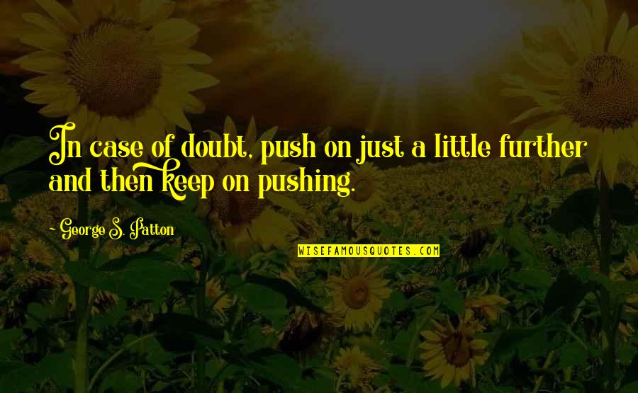 A Little Push Quotes By George S. Patton: In case of doubt, push on just a