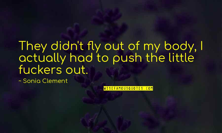 A Little Push Quotes By Sonia Clement: They didn't fly out of my body, I