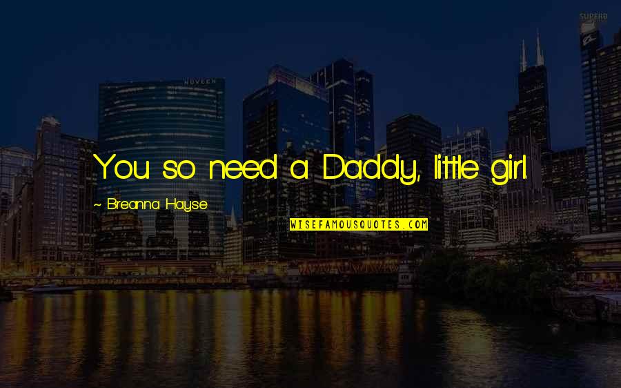A Little Romance Quotes By Breanna Hayse: You so need a Daddy, little girl.