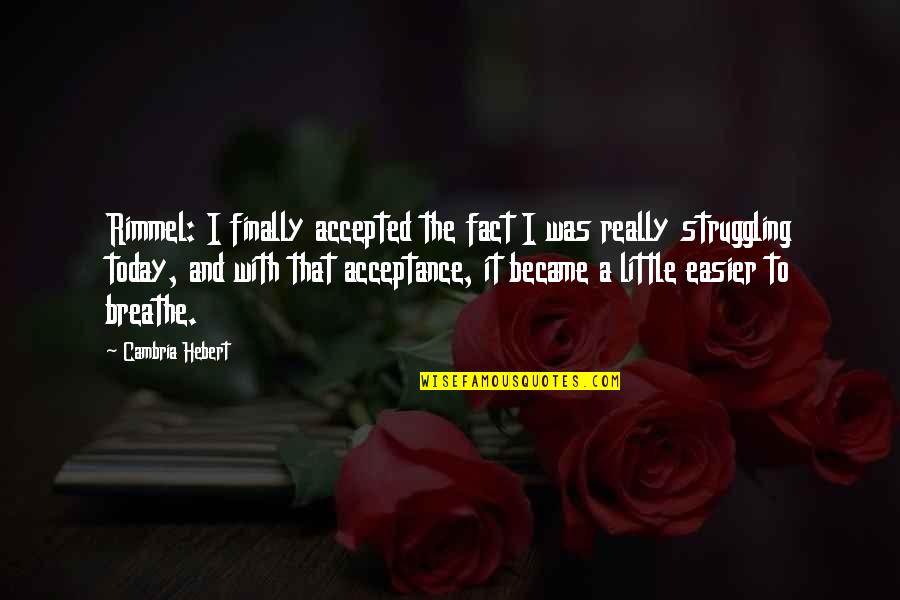 A Little Romance Quotes By Cambria Hebert: Rimmel: I finally accepted the fact I was