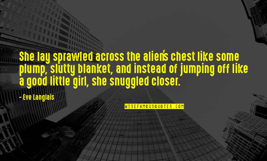 A Little Romance Quotes By Eve Langlais: She lay sprawled across the alien's chest like