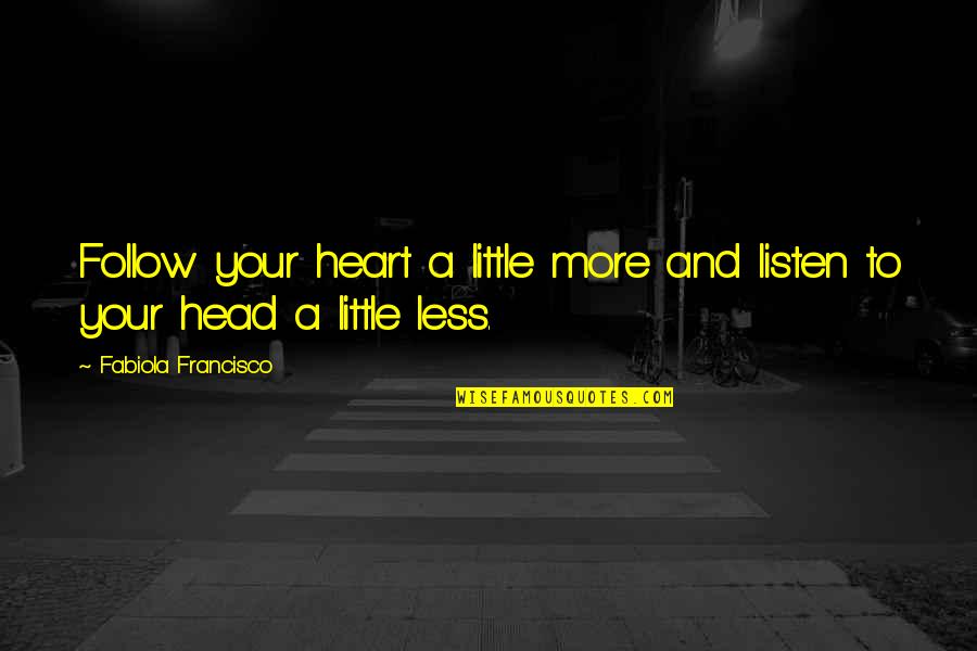 A Little Romance Quotes By Fabiola Francisco: Follow your heart a little more and listen
