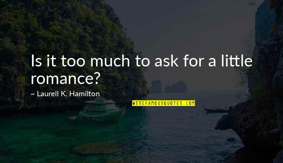 A Little Romance Quotes By Laurell K. Hamilton: Is it too much to ask for a