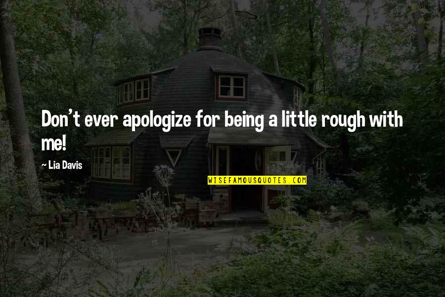 A Little Romance Quotes By Lia Davis: Don't ever apologize for being a little rough