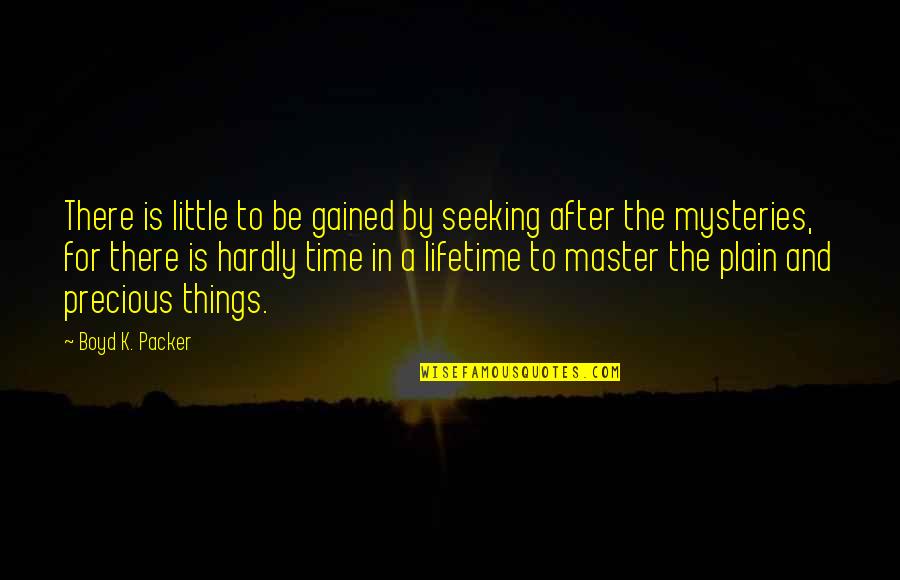 A Little Time Quotes By Boyd K. Packer: There is little to be gained by seeking