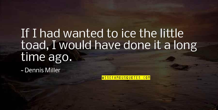 A Little Time Quotes By Dennis Miller: If I had wanted to ice the little