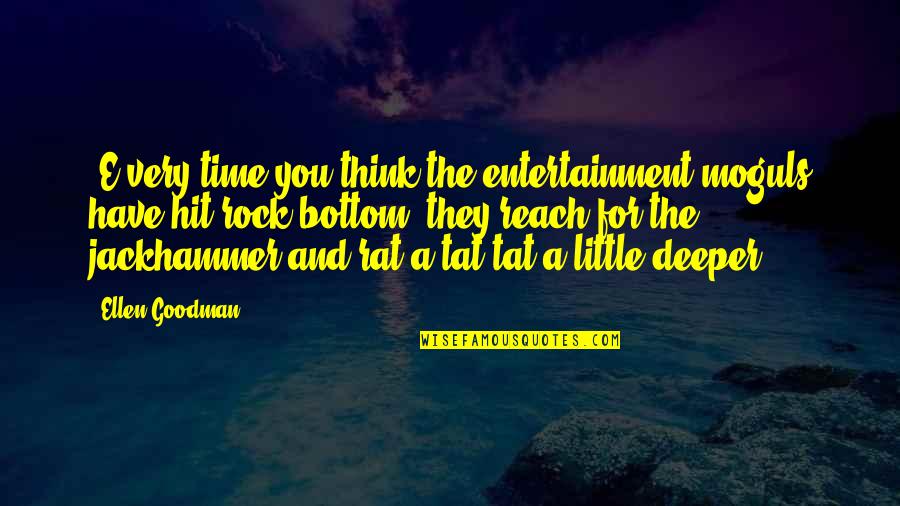 A Little Time Quotes By Ellen Goodman: [E]very time you think the entertainment moguls have