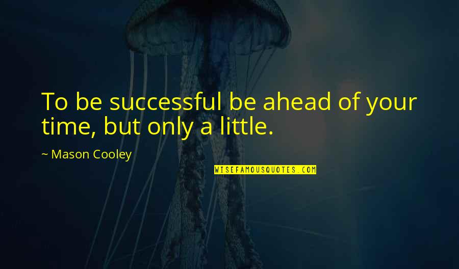 A Little Time Quotes By Mason Cooley: To be successful be ahead of your time,