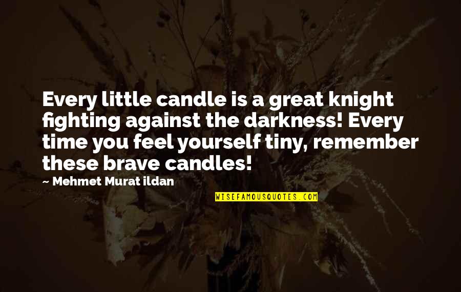 A Little Time Quotes By Mehmet Murat Ildan: Every little candle is a great knight fighting