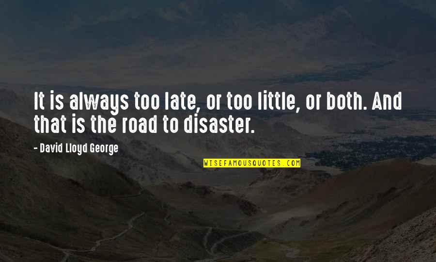 A Little Too Late Quotes By David Lloyd George: It is always too late, or too little,
