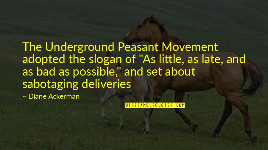 A Little Too Late Quotes By Diane Ackerman: The Underground Peasant Movement adopted the slogan of