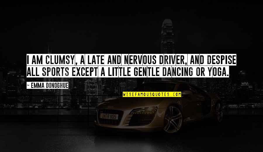 A Little Too Late Quotes By Emma Donoghue: I am clumsy, a late and nervous driver,