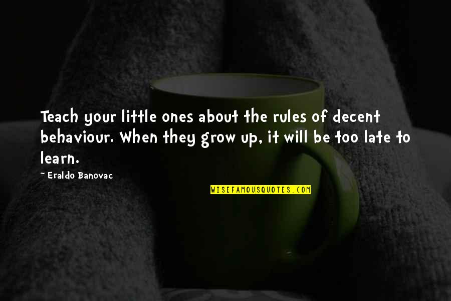 A Little Too Late Quotes By Eraldo Banovac: Teach your little ones about the rules of
