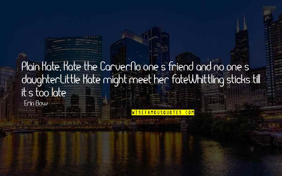 A Little Too Late Quotes By Erin Bow: Plain Kate, Kate the CarverNo one's friend and