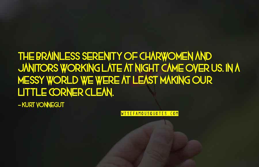 A Little Too Late Quotes By Kurt Vonnegut: The brainless serenity of charwomen and janitors working