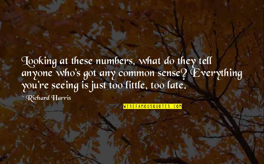 A Little Too Late Quotes By Richard Harris: Looking at these numbers, what do they tell