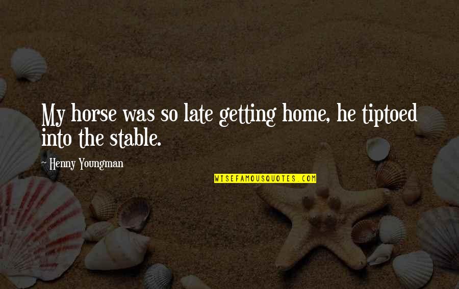 A Little Unprofessional Quotes By Henny Youngman: My horse was so late getting home, he