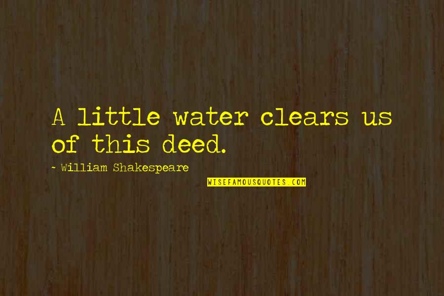 A Little Water Clears Us Of This Deed Quotes By William Shakespeare: A little water clears us of this deed. A Little Water Clears Us Of This Deed Quotes By William Shakespeare: A little water clears us of this deed.