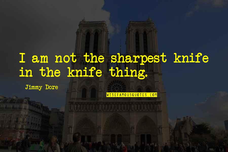 A Lone Tree Quotes By Jimmy Dore: I am not the sharpest knife in the