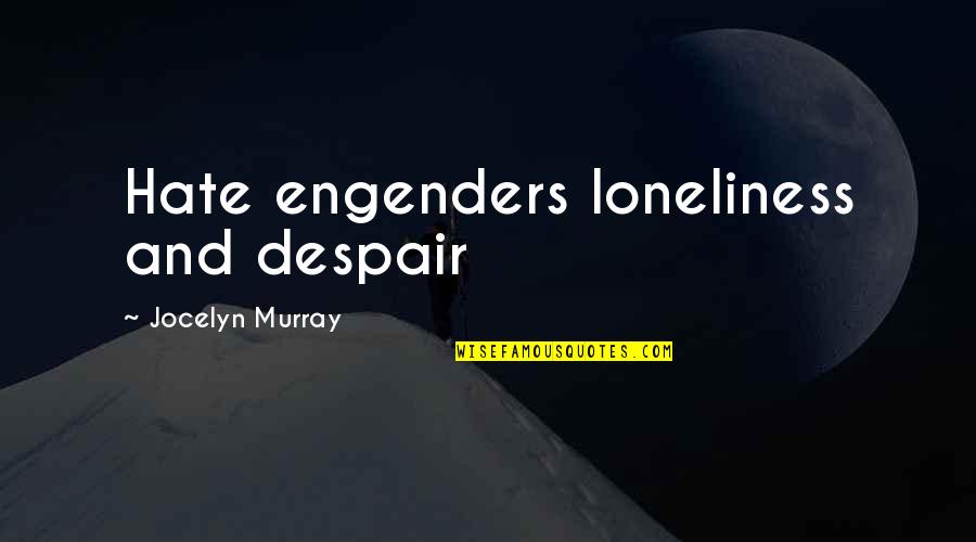 A Lone Tree Quotes By Jocelyn Murray: Hate engenders loneliness and despair