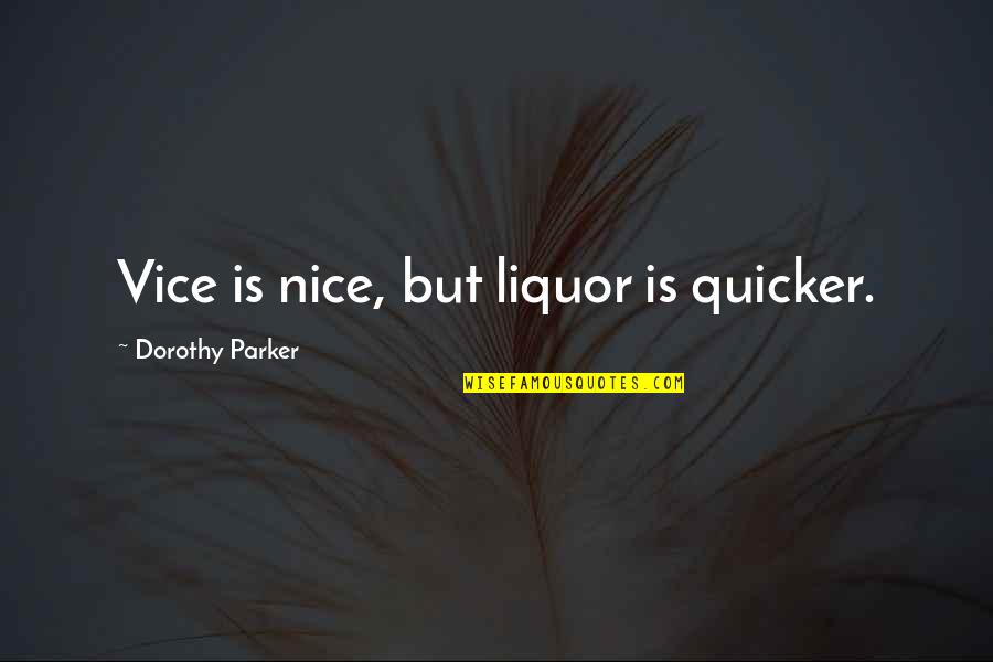 A Lonely Place To Die Quotes By Dorothy Parker: Vice is nice, but liquor is quicker.