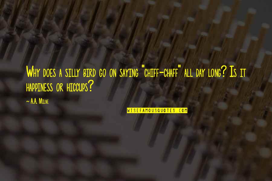 A Long Day Quotes By A.A. Milne: Why does a silly bird go on saying