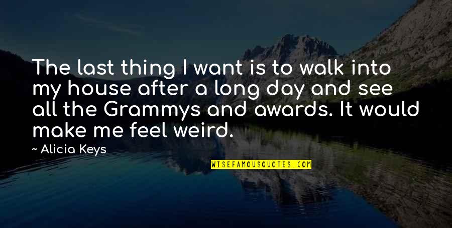 A Long Day Quotes By Alicia Keys: The last thing I want is to walk