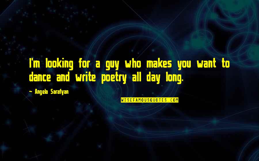 A Long Day Quotes By Angela Sarafyan: I'm looking for a guy who makes you