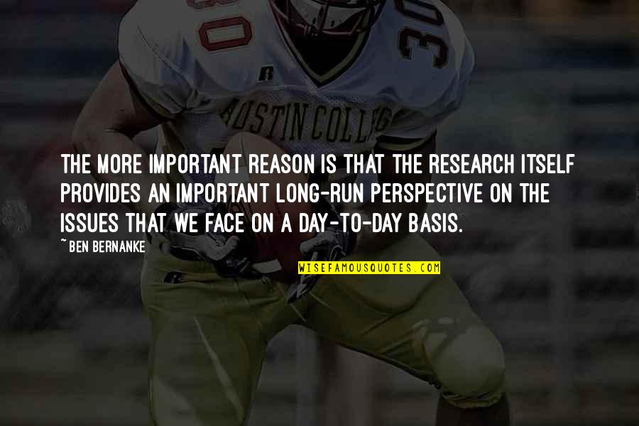 A Long Day Quotes By Ben Bernanke: The more important reason is that the research