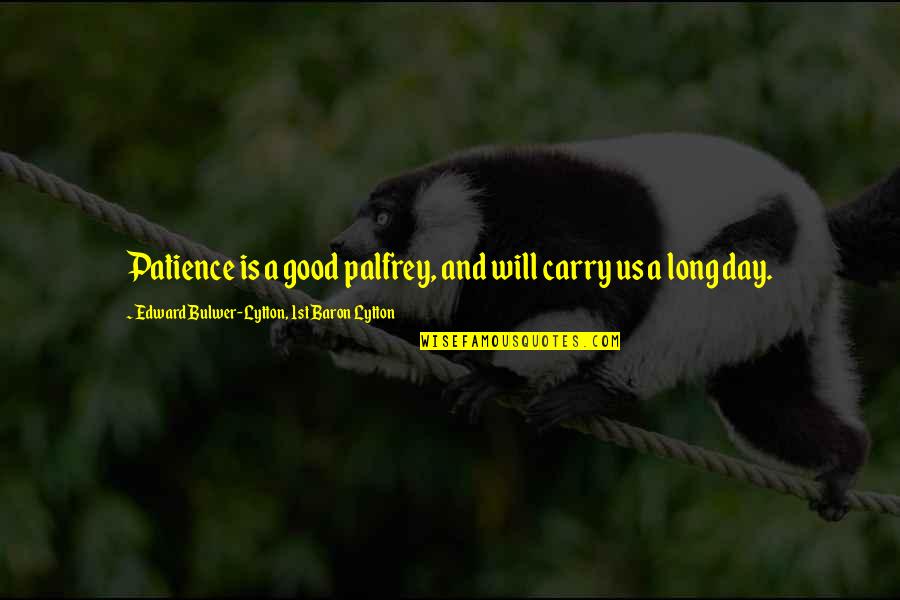 A Long Day Quotes By Edward Bulwer-Lytton, 1st Baron Lytton: Patience is a good palfrey, and will carry