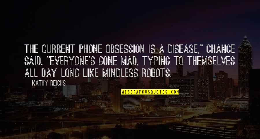 A Long Day Quotes By Kathy Reichs: The current phone obsession is a disease," Chance