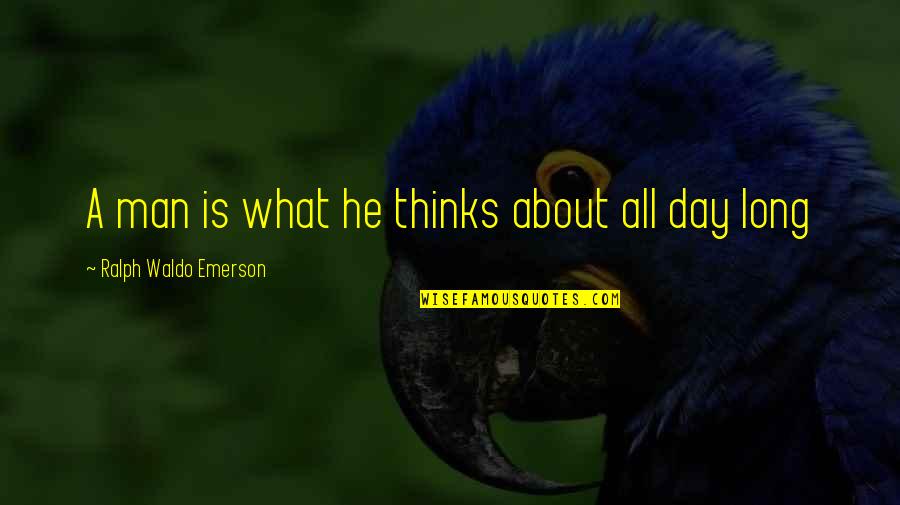 A Long Day Quotes By Ralph Waldo Emerson: A man is what he thinks about all