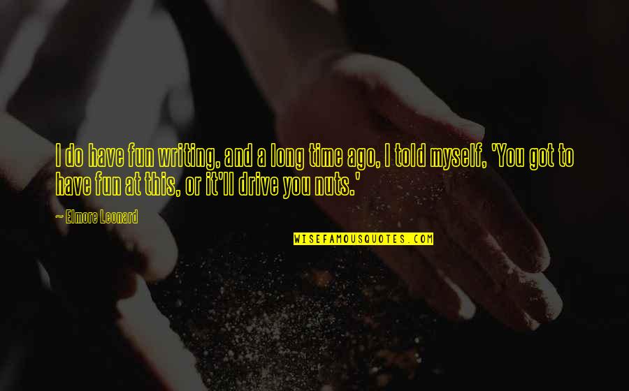 A Long Drive Quotes By Elmore Leonard: I do have fun writing, and a long A Long Drive Quotes By Elmore Leonard: I do have fun writing, and a long