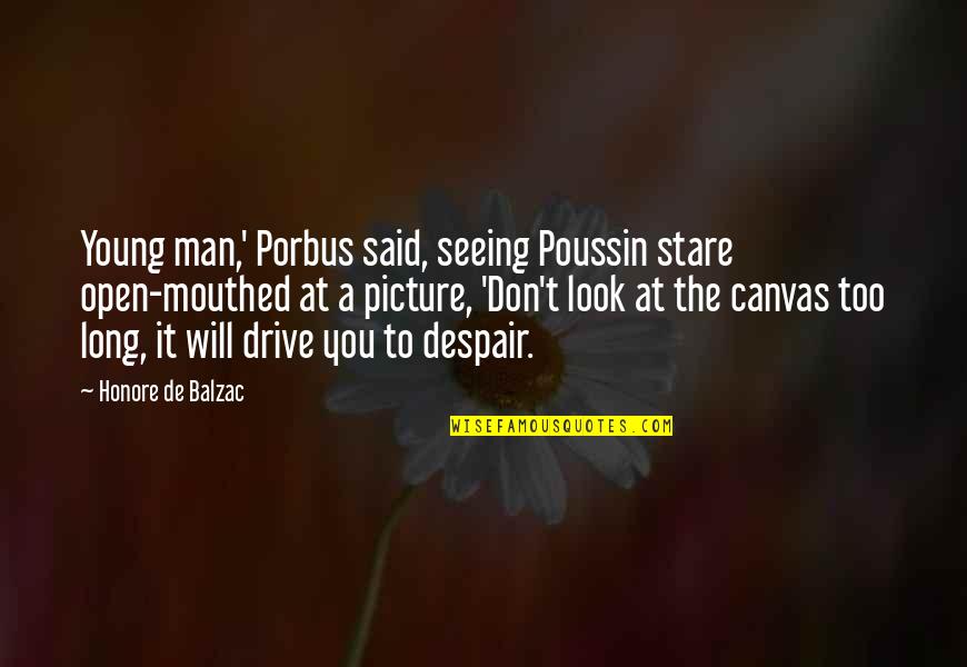 A Long Drive Quotes By Honore De Balzac: Young man,' Porbus said, seeing Poussin stare open-mouthed A Long Drive Quotes By Honore De Balzac: Young man,' Porbus said, seeing Poussin stare open-mouthed