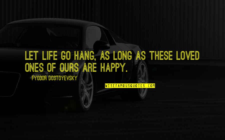 A Long Happy Life Quotes By Fyodor Dostoyevsky: Let life go hang, as long as these