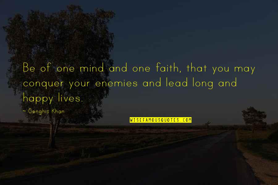 A Long Happy Life Quotes By Genghis Khan: Be of one mind and one faith, that