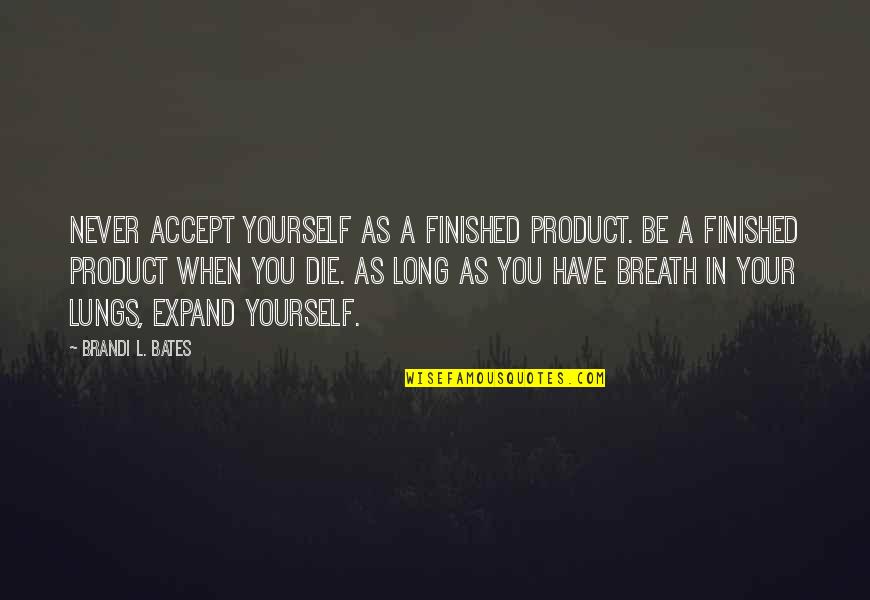 A Long Inspirational Quotes By Brandi L. Bates: Never accept yourself as a finished product. Be