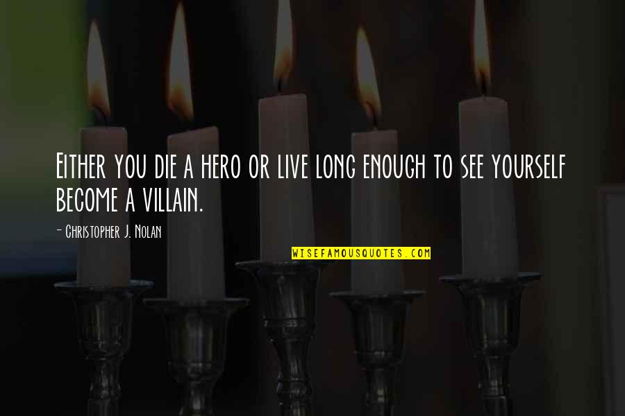 A Long Inspirational Quotes By Christopher J. Nolan: Either you die a hero or live long