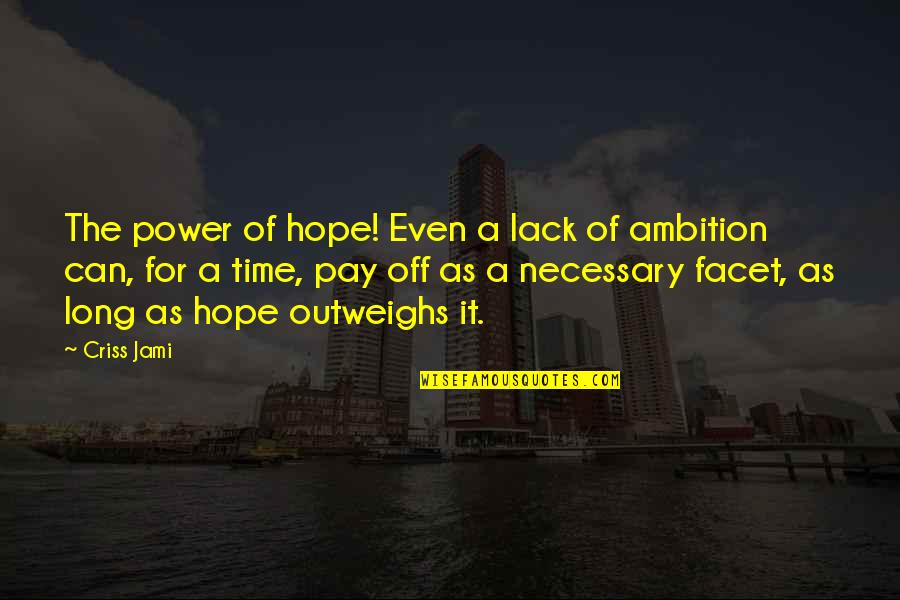 A Long Inspirational Quotes By Criss Jami: The power of hope! Even a lack of