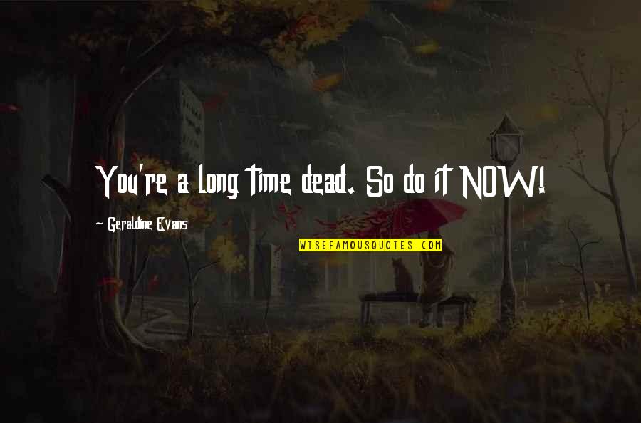 A Long Inspirational Quotes By Geraldine Evans: You're a long time dead. So do it