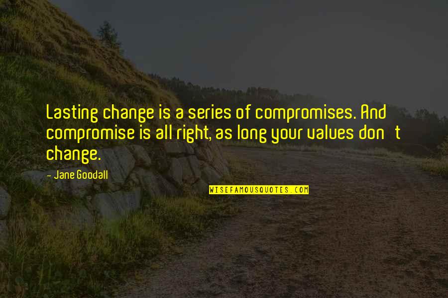 A Long Inspirational Quotes By Jane Goodall: Lasting change is a series of compromises. And